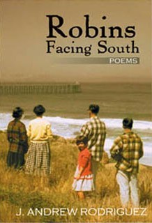 Robins Facing South (Poems), J. Andrew Rodriguez Robins Facing South (Poems), J. Andrew Rodriguez